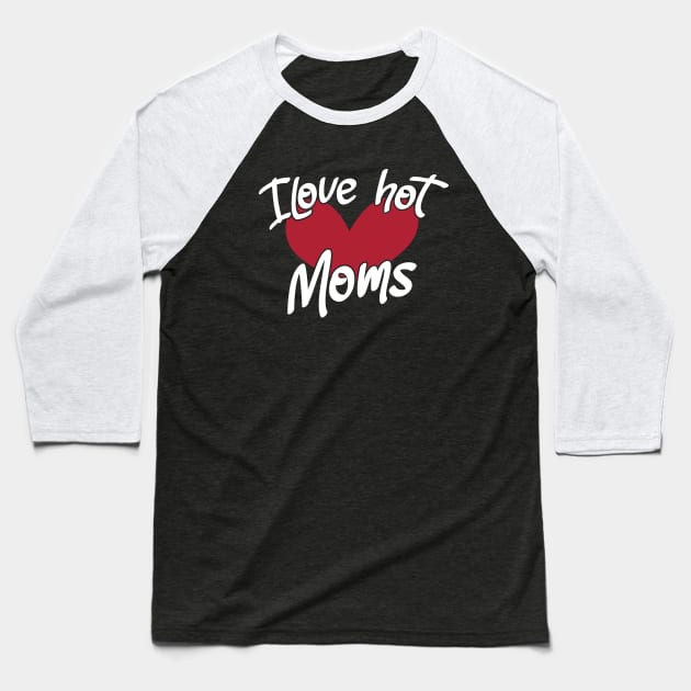 I Love Hot Moms - Funny Red Heart Love Moms - Funny Quote Baseball T-Shirt by zerouss